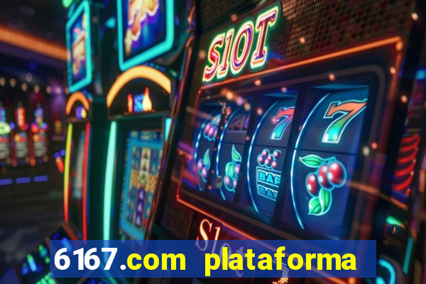 6167.com plataforma de jogos